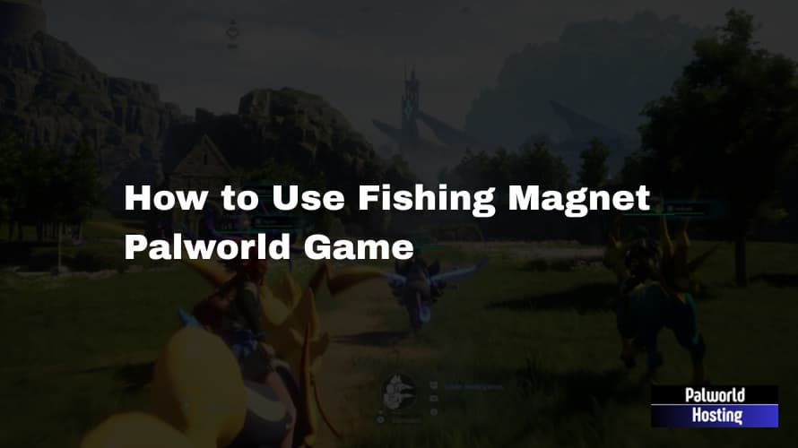 How to Use Fishing Magnet Palworld Game