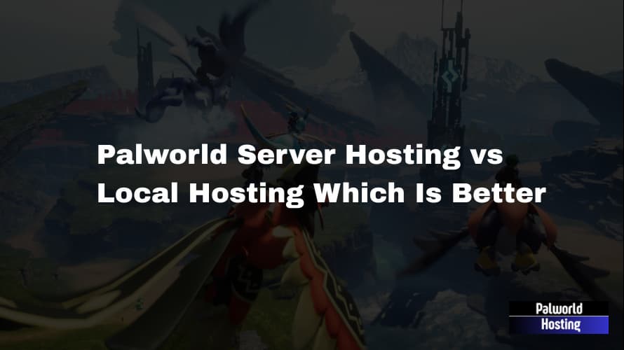 Palworld Server Hosting vs Local Hosting